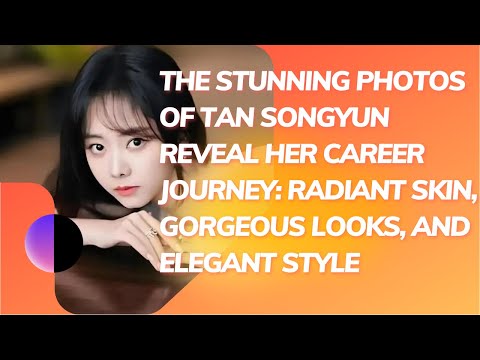 &quot;Stunning Photos of Tan Songyun: Her Career Journey and Timeless Beauty&quot;